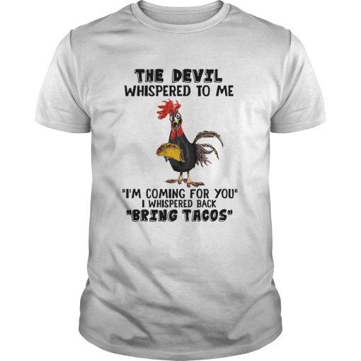 Chicken The Devil Whispered To Me Im Coming For You I Whispered Back Bring Tacos shirt