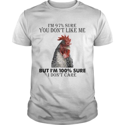 Chicken im 97 sure you dont like me but im 100 sure i dont care shirt