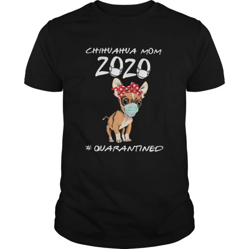 Chihuahua Mom Quarantined Covid19 shirt