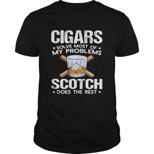 Cigars solve most of my problems scotch does the rest shirt