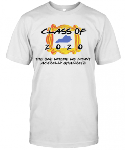 Class Of 2020 The One Where We Didn’T Actually Graduate T-Shirt