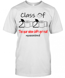 Class Of 2020 The Year When Sh#T Got Real! #Quarantined T-Shirt