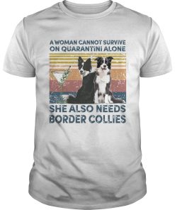 Collie A Woman Cannot Survive On Quarantini Alone She Also Needs Border Collies shirt