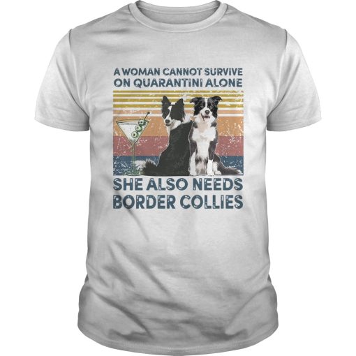 Collie A Woman Cannot Survive On Quarantini Alone She Also Needs Border Collies shirt