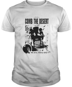Comb the desert we aint found shit ace shirt