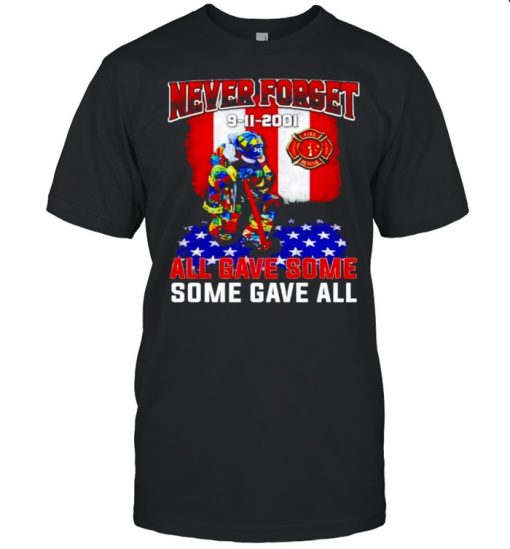 Firefighter never forget 9 11 2001 all gave some some gave all shirt