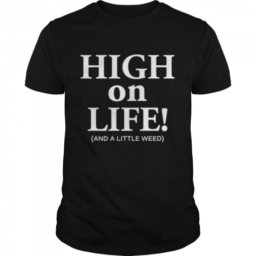 High on life and a little weed shirt