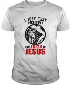 I Just Test Positive For Faith In Jesus Christian Religion shirt