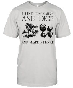 I like dinosaurs and dice and maybe 3 people shirt