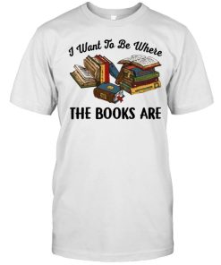 I want to be where the books are shirt