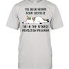 Ive been hiding from exercise Im in the fitness shirt