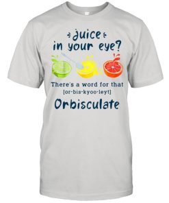 Juice In Your Eye There’s A Word For That Or-bis-kyoo-leyt Orbisculate Shirt