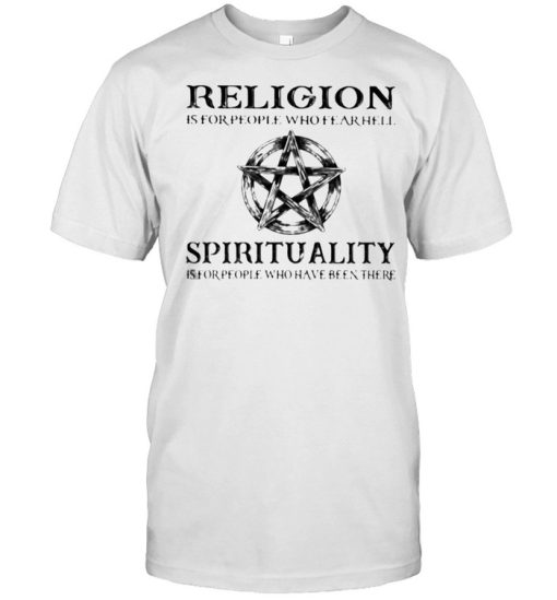 Religion Is For People Who Fear Hell Spirituality Is For People Who Have Been There Witch Shirt
