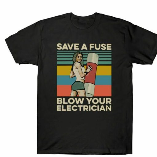 Save A Fuse Blow Your Electrician Sexy Shirt