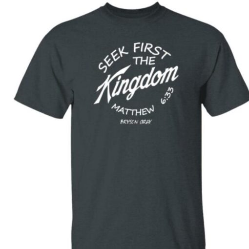 Seek First The Kingdom Bryson Gray Merch Shirt
