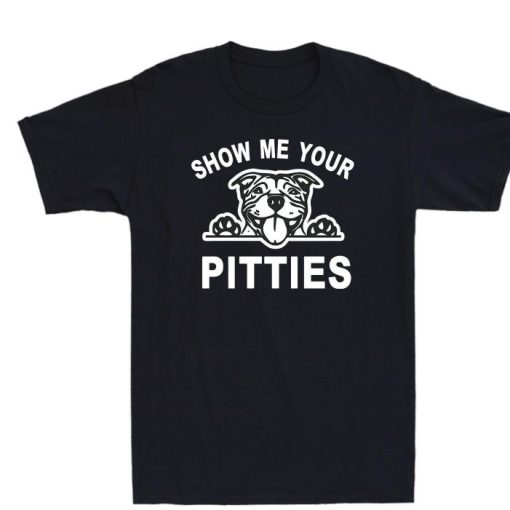 Show Me Your Pitties Dog Pitbull Shirt
