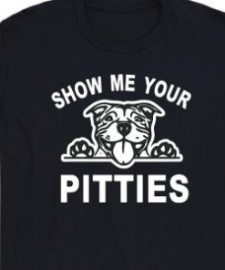 Show Me Your Pitties Dog Pitbull Shirt 2