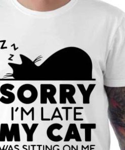 Sorry I Am Late My Cat Was Sitting On Me Shirt 1 Sorry I Am Late My Cat Was Sitting On Me Shirt 2