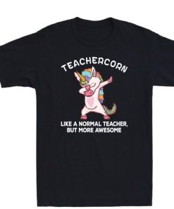 Teachercorn Like A Normal Teacher But More Awesome Shirt 1