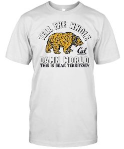 Tell The Whole Cal Damn World This Is Bear Territory Shirt