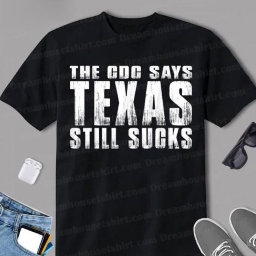 The Cdc Says Texas Still Sucks Shirt