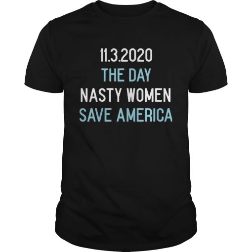 The Day Nasty Women Save America shirt
