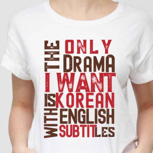 The Only Drama I Want Is Korean Drama Shirt