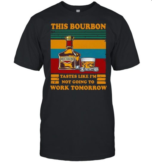 This Bourbon Tastes Like I’m Not Going To Work Tomorrow Vintage T-shirt