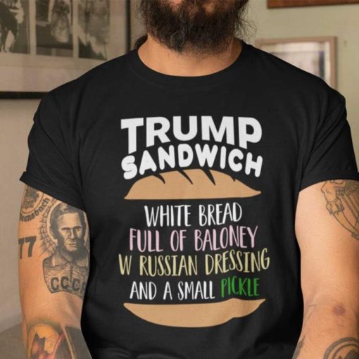 Trump Sandwich White Bread Full Of Baloney W Russian Dressing And A Small Pickle Shirt
