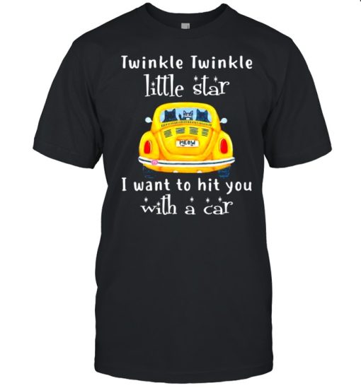 Twinkle little star i want to hit you with a car meow shirt