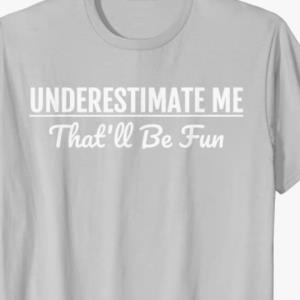 Underestimate me That’ll be Fun Shirt