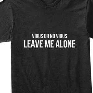 Virus or no virus leave me alone shirt