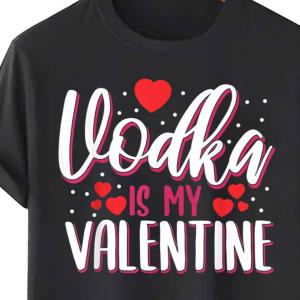 Vodka Is My Valentine Funny Adult Anti Valentines Day Shirt