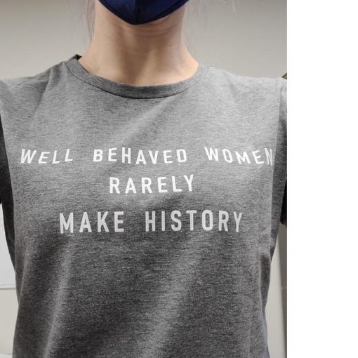 Well Behaved women rarely make history shirt
