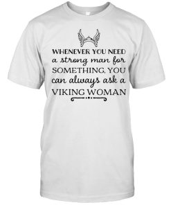 Whenever You Need A Strong Man For Something You Can Always Ask A Viking Woman T-shirt