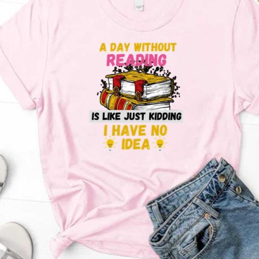 Without Reading Is Like Just Kidding I Have No Idea Shirt