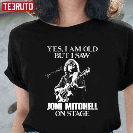 Yes Im Old But I Saw Joni Mitchell On Stage Shirt