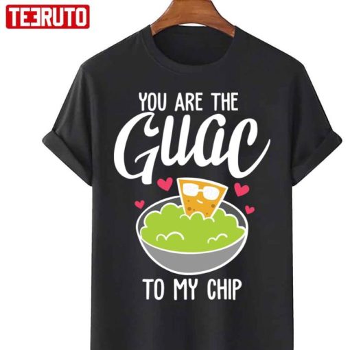 You Are The Guac To My Chip Shirt