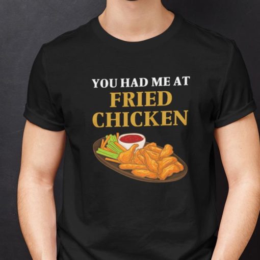 You Had Me At Fried Chicken Shirt