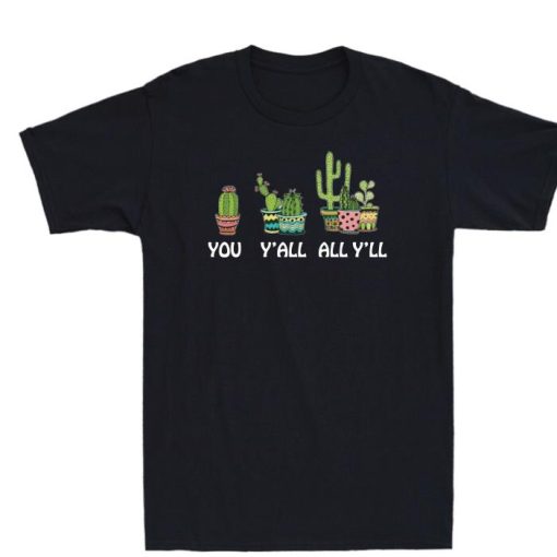 You Yall All Yll Cactus Succulent Funny Plant Garden Lovers Shirt