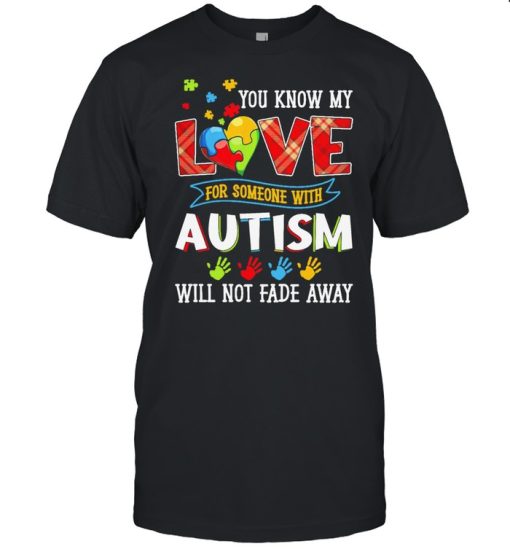 You know my love for someone with Autism will not fade away shirt