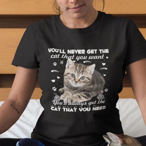 Youll Never Get The Cat That You Want Shirt