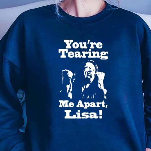 Youre Tearing Me Apart Lisa Sweatshirt