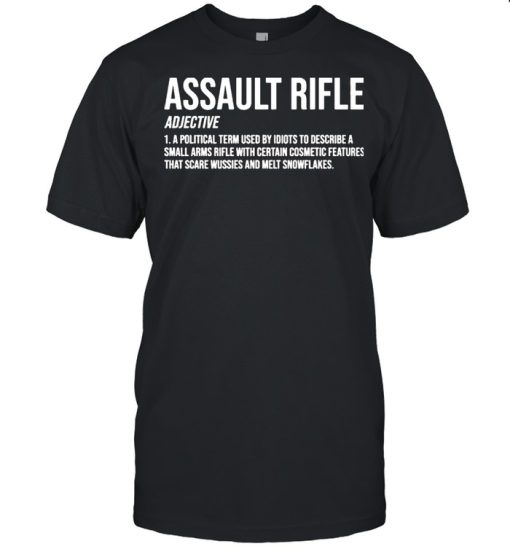 Assault Rifle Adjective A Political Term Used By Idiots To Describe A Small Arms Rifle Shirt