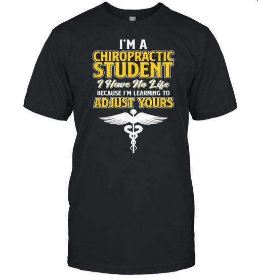 Chiropractic Student have No Life learning to Adjust Yours Shirt