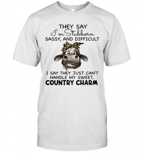Cow They Say I’m Stubborn Sassy And Difficult T-Shirt Cow They Say I’m Stubborn Sassy And Difficult T-Shirt