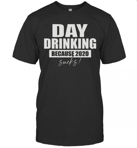 DAY DRINKING BECAUSE 2020 SUCKS T-Shirt