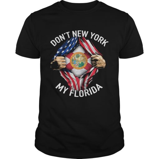 DONT NEW YORK MY FLORIDA BLOOD INSIDE ME AMERICAN FLAG shirt
