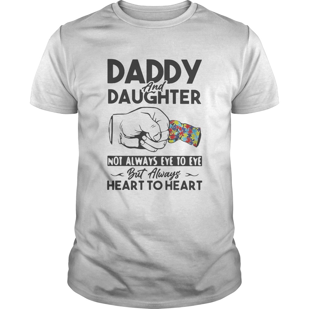 Daddy and daughter not always eye to eye but always heart to heart autism shirt Daddy and daughter not always eye to eye but always heart to heart autism shirt