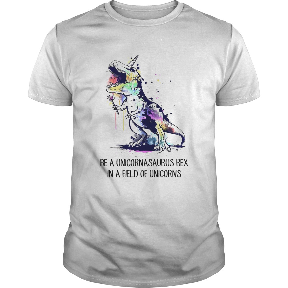 Dinosaurs Be A Unicornasaurus Rex In A Field Of Unicorns shirt Dinosaurs Be A Unicornasaurus Rex In A Field Of Unicorns shirt